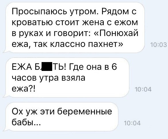 Просыпаюсь утром Рядом с кроватью стоит жена с ежом в руках и говорит Понюхай ежа так классно пахнет ЕЖА Б ТЬ Где она в 6 часов утра взяла ежа Ох уж эти беременные бабы