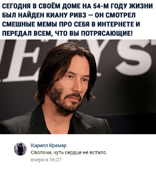 СЕГОДНЯ В СВОЁМ ДОМЕ НА 54 М ГОДУ ЖИЗНИ БЫЛ НАЙДЕН КИАНУ РИВЗ ОН СМОТРЕП СМЕШНЫЕ МЕМЫ ПРО СЕБЯ В ИНТЕРНЕТЕ И ПЕРЕДАП ВСЕМ ЧТО ВЫ ПОТРЯСАЮЩИЕ _7 им ь епдце встэпо