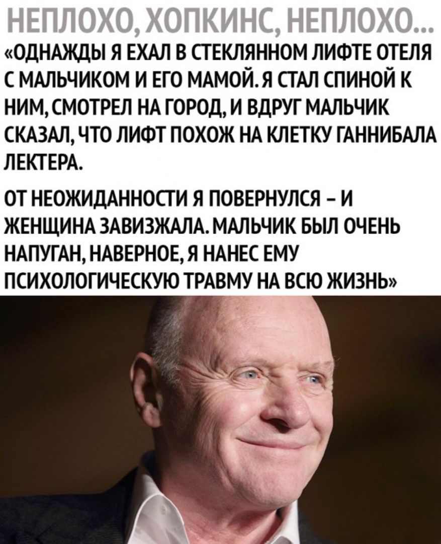 ОДНАЖДЫ Я ЕХАЛ В СТ ЕКЛЯННОМ ЛИФТЕ ОТЕЛЯ С МАЛЬЧИКОМ И ЕГО МАМОЙЯ СТАЛ СПИНОЙ К НИМ СМОТРЕЛ НА ГОРОД И ВДРУГ МАЛЬЧИК СКАЗАЛ ЧТО ЛИФТ ПОХОЖ НА КЛЕТКУ ГАННИБАЛА ЛЕКТЕРА ОТ НЕОЖИДАННОСТ И Я ПОВЕРНУЛСЯ И ЖЕНЩИНА ЗАВИЗЖАЛА МАЛЬЧИК БЫЛ ОЧЕНЬ НАПУГАН НАВЕРНОЕ Я НАНЕС ЕМУ ПСИХОЛОГИЧЕСКУЮ ТРАВМУ НА ВСЮ ЖИЗНЬ