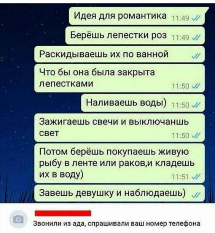 Идея для романтика Берёшь лепестки роз Раскидываешь их по ванной Что бы она была закрыта лепестками Наливаешь воды Зажигаешь СВЭЧИ И ВЫКЛЮЧЗНШЬ свет Потом берёшь покупаешь живую рыбу в ленте или ракови кладешь их в воду Завешь девушку и наблюдаешь ЗВОНИПИ ИЗ ада спрашивали ваш НОМЕР ТЕЛЕФОНЕ