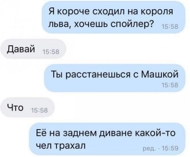 Я короче сходил на короля льва хочешь спойлер дд давай ъ Ты расстанешься с Машкой Т 53 Что Её на заднем диване какойто чел трахал 5 д