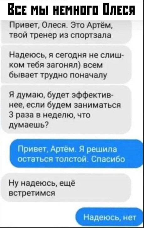В мы нвмнпгп Пиши Привет Олеся Это Артём твой тренер из спортзала Надеюсь я сегодня не спиш ком тебя загонял всем бывает трудно поначалу Я думаю будет эффектив нее если будем заниматься 3 раза в неделю что думаешь чпим тип Я у и Ну надеюсь ещё встретимся