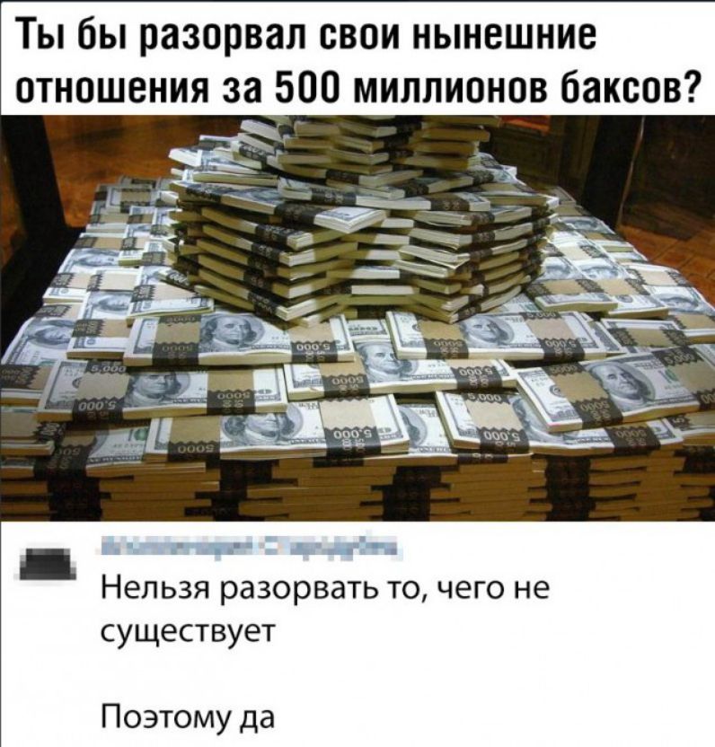 Ты бы разорвал свои нынешние отношения за 500 миллионов баксов Нельзя разорвать то чего не существует Поэтому да