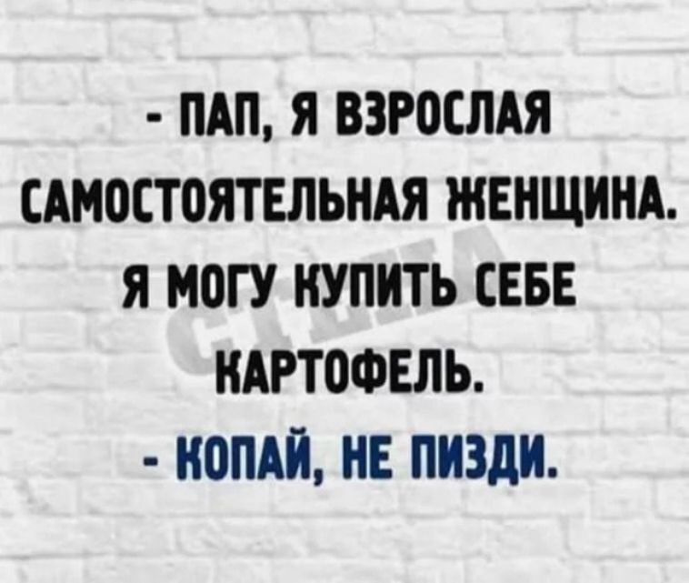 ПАП Я ВЗРОСЛАЯ ЕАМПСТОЯТЕЛЬНАЯ ЖЕНЩИНА Я МПГУ КУПИТЬ СЕБЕ КАРТОФЕЛЬ НОПАЙ НЕ пизди
