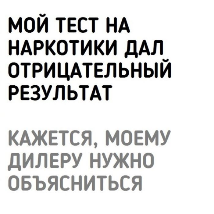 МОЙ ТЕСТ НА НАРКОТИКИ ДАЛ_ ОТРИЦАТЕЛЬНЫИ РЕЗУЛЬТАТ КАЖЕТСЯ МОЕМУ ДИЛЕРУ НУЖНО ОБЪЯСНИТЬСЯ
