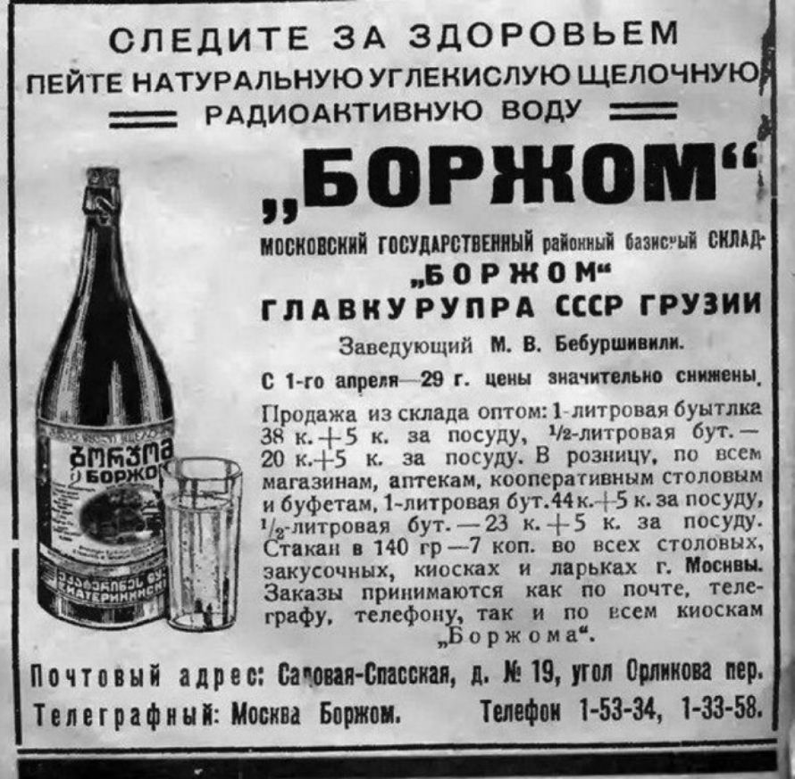 СПЕДИТЕ ЗА ЗДОРОВЬЕМ ПЕЙТЕ НАТУРАЛЬНУЮ УГЛЕНИСЛУЮ ЩЕЛОЧНУЮ РАДИОАКТИВНУЮ ВОДУ БОРЖОМ ОШИБОК ГОСУДАРСТВЕННЫЙ районный Базис ы Б 0 Р Ж 0 ГЛАВИУ РУПРА СССР ГРУЗИИ Заведующий М в Бабурин иии с 1 го апреля 29 г цены значительно ситиц Продажа из склада оптом литровая буытлкг ЗН к5 к за посуду Ча литроная бут 20 к5 к за посуду В розницу по всем магазинам птекзм кооперативным столовым и буфетам1литровая б