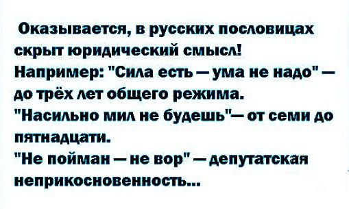 Оказывается в русских пословицдх скрыт юридический смысл Например Сида еиъ ума не надо до трёх лет общего режима Насильно мид не будешь от семи до пятнадцати Не пойман не вор депутатская неприкосиовеииость