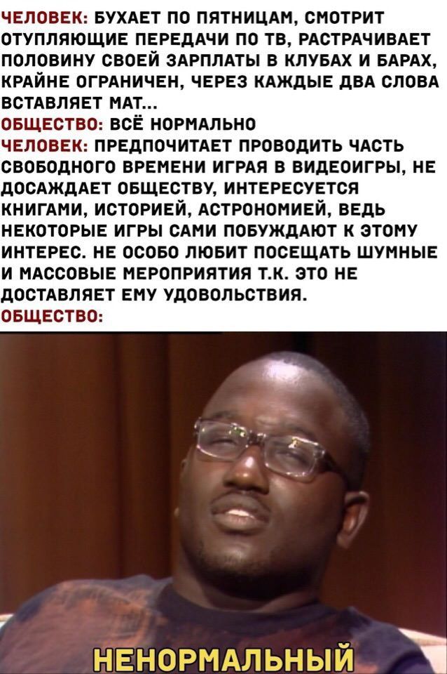 ЧЕЛОВЕК БУХАЕТ по пятницм смотрит ОТУПЛЯЮЩИЕ ПЕРЕДАЧИ по тв РАСТРАЧИВАЕТ половину сВОЕй здрплдты в клувАх и БАРАХ КРАЙНЕ ОГРАНИЧЕН ЧЕРЕЗ КАЖдЫЕ двд словд встдвляп МАТ ОБЩЕСТВО всЁ нормдльно ЧЕЛОВЕК ПРЕДПОЧИТАЕТ проводить чдсть свовОдногО ВРЕМЕНИ ИГРАЯ в видвоигры НЕ досАждАЕт овщвству ИНТЕРЕСУЕТСЯ книгдми историый АОТРОНОМИЕй ВЕДЬ НЕКОТОРЫЕ игры САМИ повужддют к этому интврвс НЕ осОБО лювит ПОСЕЩА