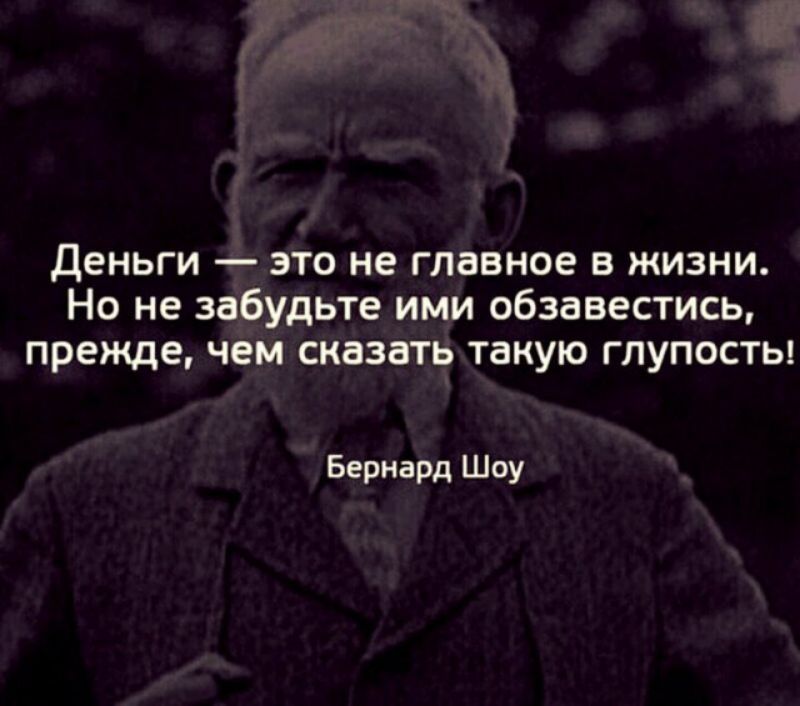 деньги это не главное в жизни Но не забудьте ими обзавестись прежде чем сказать такую глупосты Бернард Шоу