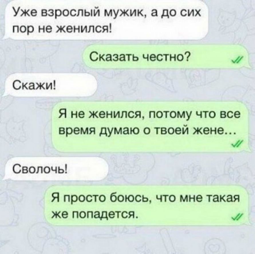 Уже взрослый мужик а до сих пор не женился Сказать честно Скажи Я не ЖЗНИЛСЯ ПОТОМУ ЧТО все время думаю о твоей жене Сволочь Я просто боюсь что мне такая же попадется
