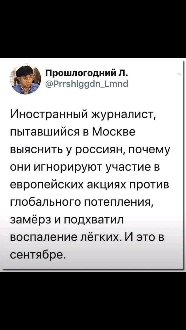 Прошлогоднийл РггзЫ99сіп_ тпс1 Иностранный журналист пытавшийся в Москве выяснить у россиян почему они игнорируют участие в европейских акциях против глобального потепления замёрз и подхватил воспаление лёгких И это в сентябре