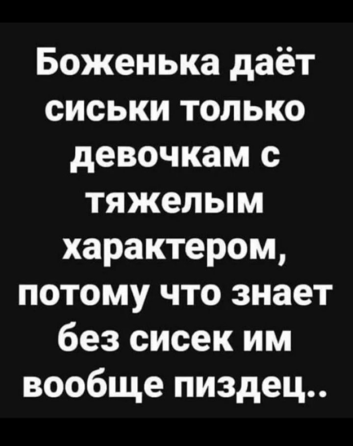 Боженька даёт сиськи только девочкам с тяжелым характером потому что знает без сисек им вообще пиздец