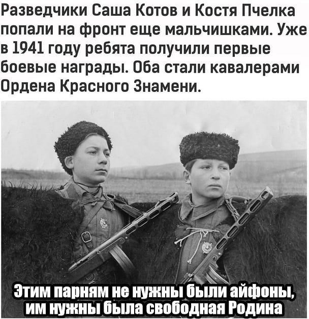 Разведчики Саша Котов и Костя Пчелка попали на фронт еще мальчишками Уже в 1941 году ребята получили первые боевые награды Оба стали кавалерами Ордена Красного Знамени 3 _ Этим папнпм не нужны были аифоны им нужны была свободная Родина