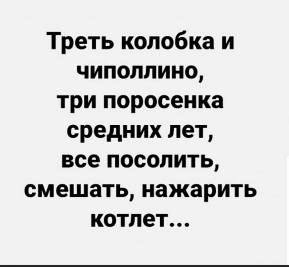 Треть колобка и чиполлино три поросенка средних лет все посолить смешать нажарить котлет