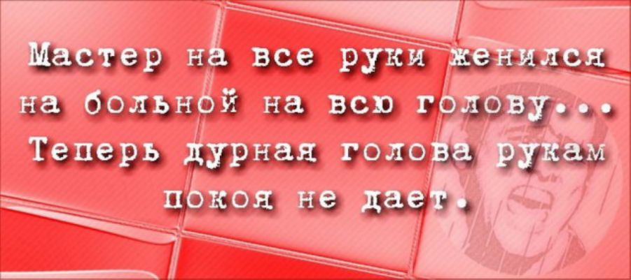 Дурная голова. Стихи про дурную голову. Дурной ум рукам покоя не дает. Женился мастер золотые руки теперь дурная голова рукам покоя.