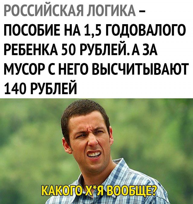 РОССИЙСКАЯ ЛОГИКА ПОСОБИЕ НА 15 год03Алого РЕБЕНКА 50 РУБЛЕЙА ЗА мусор С НЕГО высчитымют 140 РУБЛЕЙ