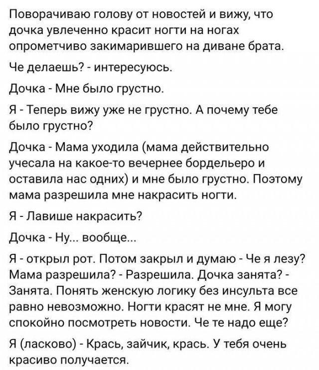 ПОВОРЭЧИВЭЮ ГОЛОВУ ОТ НОВОСТЕЙ И ВИЖУ ЧТО ДОЧКЗ увлеченно КРЗСИТ НОГТИ на НОГЗХ ОПрОМеТЧИВО ЗЭКИМЗРИВШеГО на диване брата Че делаешь интересуюсь Дочка Мне было грустно Я Теперь вижу уже не грустно А почему тебе было грустно Дочка Мама уходила мама действительно учесала на какое то вечернее бордепьеро и оставила нас одних и мне было грустно Поэтому мама разрешила мне накрасить ногти Я Лавише накрас