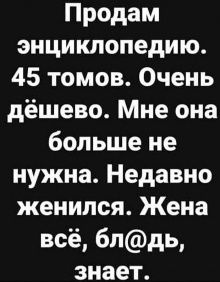 Продам энциклопедию 45 томов Очень дёшево Мне она больше не нужна Недавно женился Жена всё блдь знает