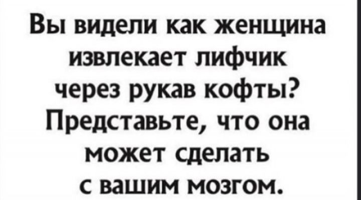 Вы видели как женщина извлекает лифчик через рукав кофты Представьте что она может сделать с вашим мозгом