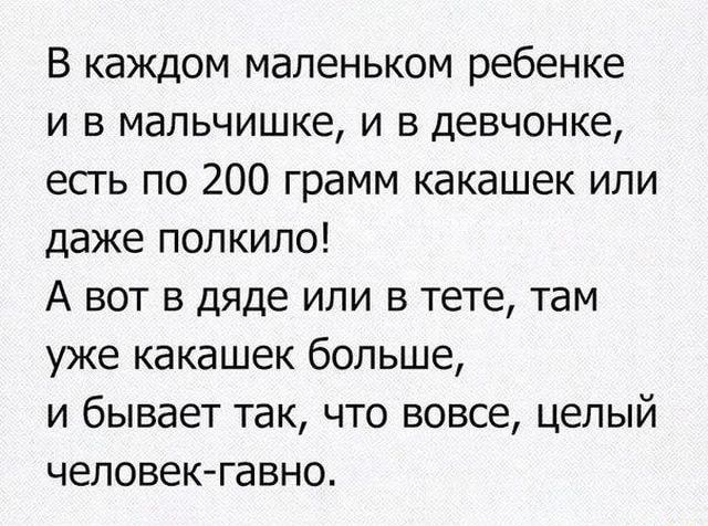 В каждом маленьком ребенке и в мальчишке и в девчонке есгь по 200 грамм какашек или даже полкило А вот в дяде или в тете там уже какашек больше и бывает так что вовсе целый человекгавно