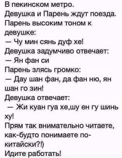 В пекинском метро Девушка и Парень ждут поезда Парень высоким тоном к девушке Чу мин сянь дуф хе Девушка задумчиво отвечает Ян фан си Парень злясь громко Дау шан фан да фан ню ян шан го зин Девушка отвечает Жи куан гуа хешу ен гу шинь ху Прям так внимательно читаете какбудто понимаете по китайски Идите работать