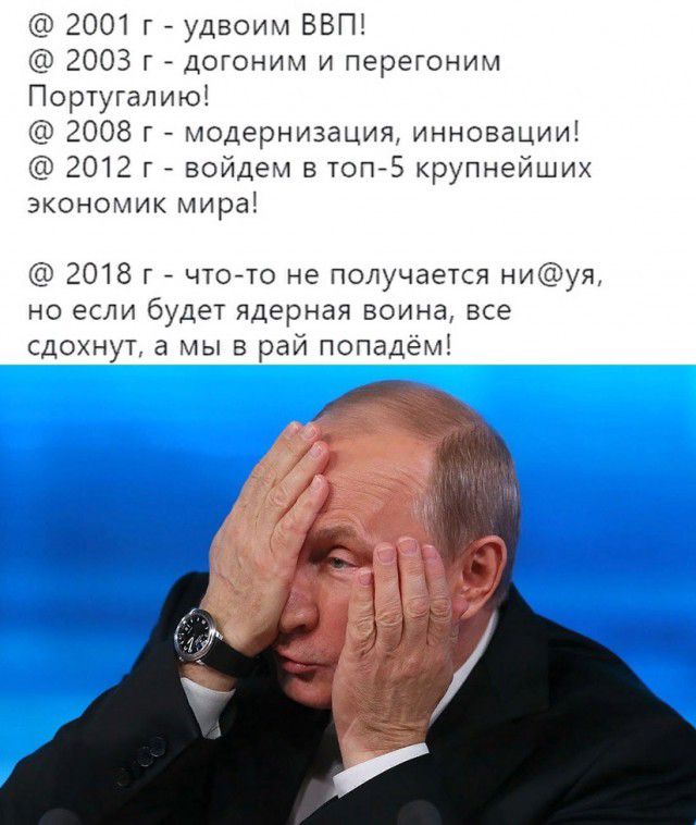 2001г удвоим ВВП 2003 г догоним и перегоним Португалию 2008 г модернизация инновации 2012 г _ войдем в топ75 крупнейших экономик мира 2018 г чтото не получается ниуя но если будет ядерная воина все сдохнут а мы в рай попадёмі