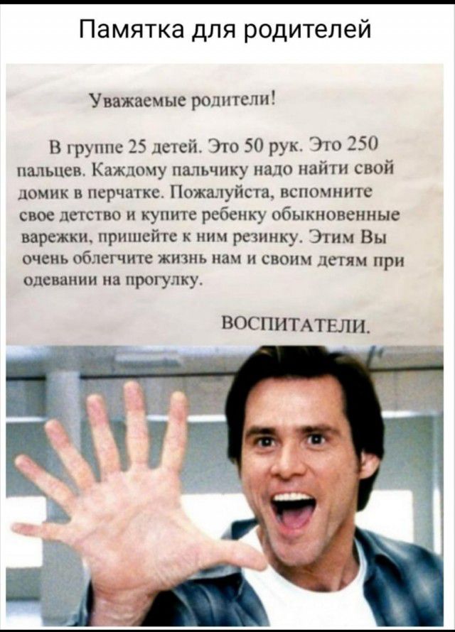 Памятка для родителей Уважаемые родители В пруппс 25 детей Это 50 рук Это 250 пальцев Каждому пшьчику надо найти свой домик в перчатка Пожшуйста вспочните свое детство И купите ребенку Обыкновенные варежки пришейте иии резинку Этим Вы очень облегчите жить нам и своим детям при ОдСВЯНИИ на прогулку Воспитдтвли