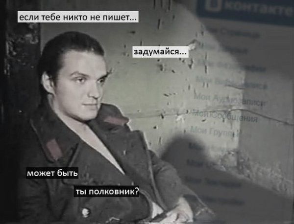 если тебе никто не пишет может быть ты полковник