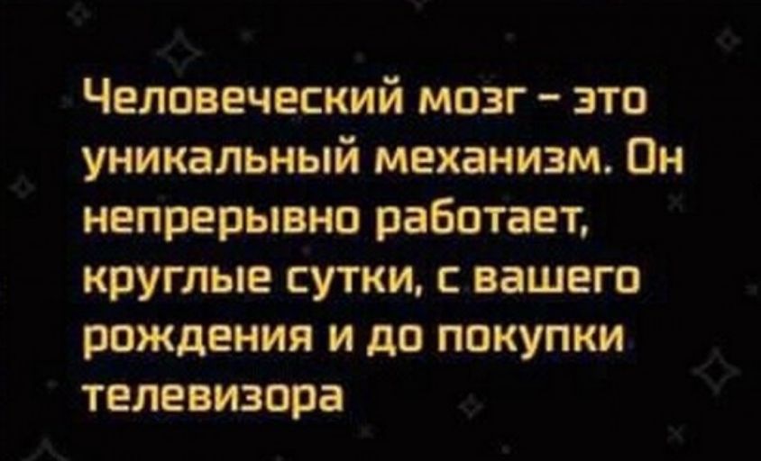 Человеческий мозг это уникальный механизм Он непрерывно работает круглые сутки вашего рождения и до покупки телевизора