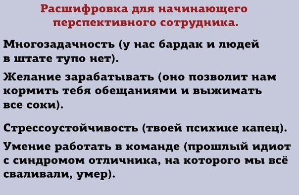 Расшифровка для начинающего перспективного сотрудника Многозадачность у на бардак и людей в штате тупо нет Желание зарабатывать оно позволит нам кормить тебя обещаниями и выжимать все соки Стрессоустойчивость твоей психике капец Умение работать в команде прошлый идиот синдромом отличника на которого мы всё сваливали умер
