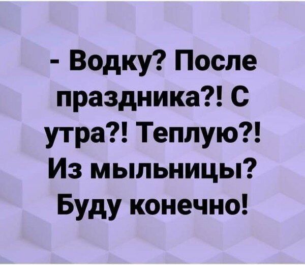 Водку После праздника С утра Теппую Из мыльницы Буду конечно