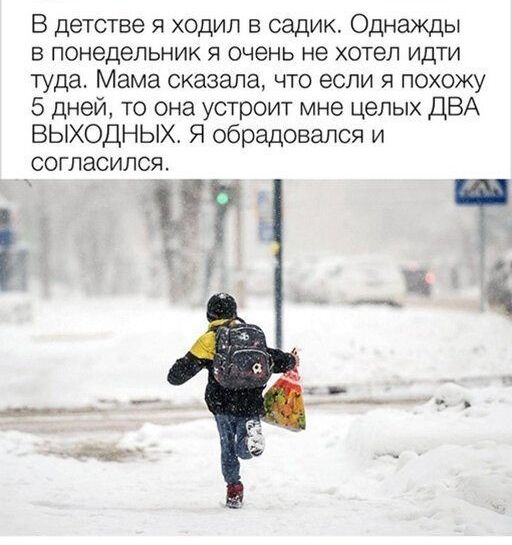 В детстве я ходил в садик Однажды в понедельник я очень не хотел идти туда Мама сказала что если я похожу 5 дней то она устроит мне целых ДВА ВЫХОДНЫХ Я обрадовался и согласился і к