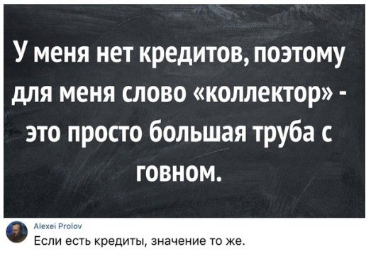 У меня нет кредитов поэтому для меня слово коллектор это просто большая труба говном
