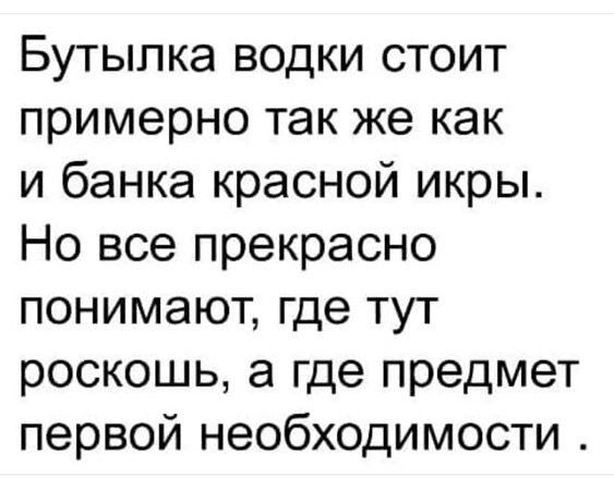 Бутылка водки стоит примерно так же как и банка красной икры Но все прекрасно понимают где тут роскошь а где предмет первой необходимости