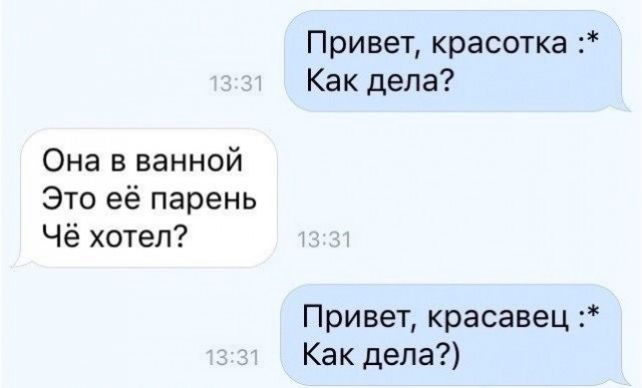 Привет красотка Как дела Она в ванной Это её парень Чё хотел Привет красавец Как дела