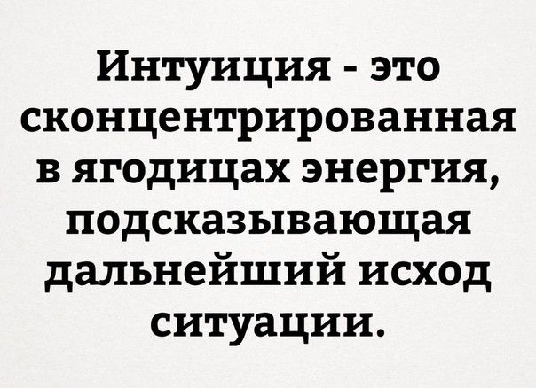 Интуиция это сконцентрированная в ягодицах энергия подсказывающая дальнейший исход ситуации