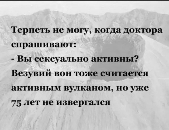 Терпеть не могу когда доктора спрашивают Вы сексуально активны Везувий вон тоже считается активным вулканом но уже 75 лет не извергался