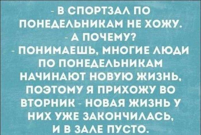 В СПОРТЗАА ПО ПОНЕАЕАЬНИКАМ НЕ ХОЖУ А ПОЧЕМУ ПОНИМАЕШЬ МНОГИЕ АЮАИ ПО ПОНЕАЕАЬНИКАМ НАЧИНАЮТ НОВУЮ ЖИЗНЬ ПОЭТОМУ Я ПРИХОЖУ ВО ВТОРНИК НОВАЯ ЖИЗНЬ У НИХ УЖЕ ЗАКОНЧИААСЬ И В ЗААЕ ПУСТО
