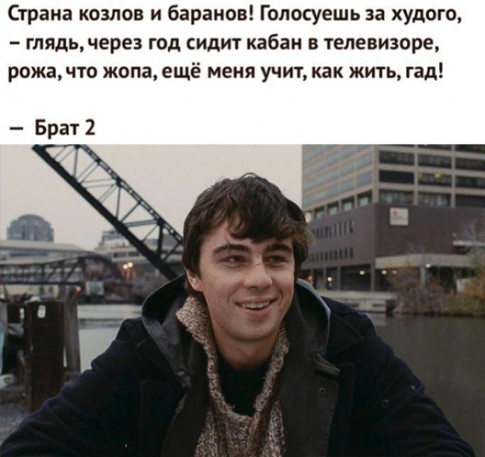 Страна козлов и баранов Голосуешь за худого глядьчерез год сидит кабан в телевизоре рожачто жопа ещё меня учит как жить гад Брат 2