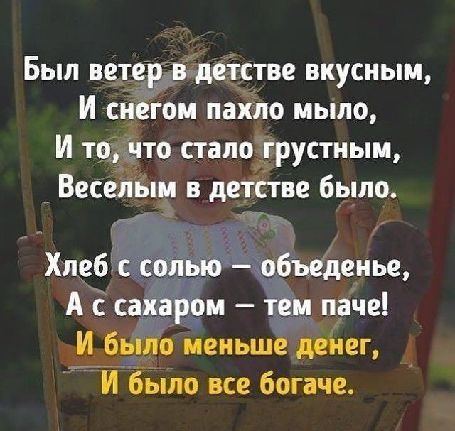 Был ветер В детстве вкусным И снегом пахло мыло И то что стало грустным Веселым в детстве было Хлебс солью объеденье А с сахаром тем паче И было меньше денег И было все богаче