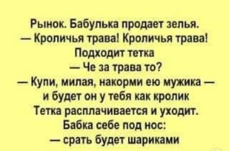 Рынок Бабупька продает зелья Кроличья трава Кроличья трава Подходит тетка Че за траве то Купи милая иакорми ею мужика и Будет он у тебя как кролик Тетка расплачивается и уходит Бабка себе под исе срать будет шариками