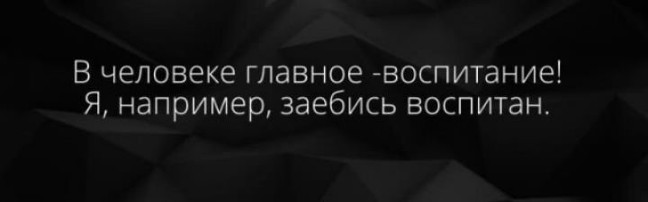 В человеке главное воспитание Я например заебись воспитан