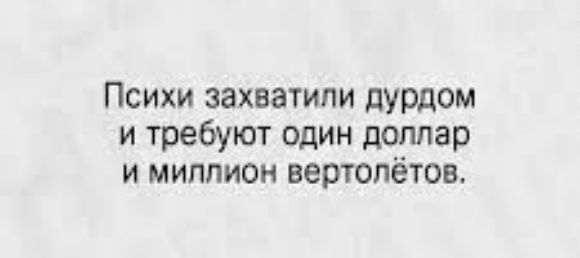 Психи захватили дурдом и требуют один доллар и миллион вертолётов
