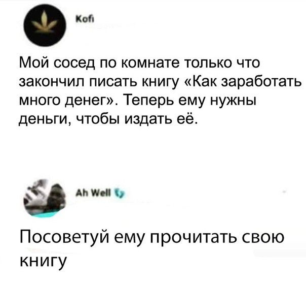 Мой сосед по комнате только что закончил писать книгу Как заработать много денег Теперь ему нужны деньги чтобы издать её а Ани нь Посоветуй ему прочитать свою книгу