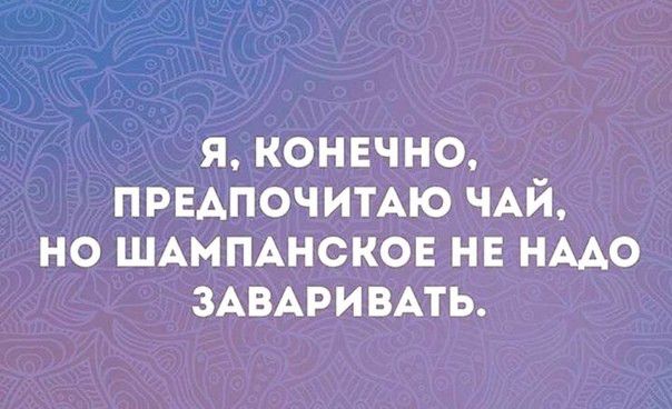 я конечно ппдпочимю ЧАЙ но ШАМПАНСКОЕ НЕ НААО ЗАВАРИВАТЬ