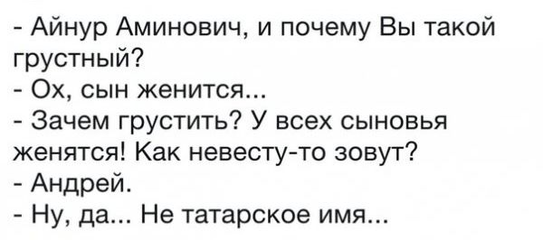 Айнур Аминович и почему Вы такой грустный Ох сын женится Зачем грустить У всех сыновья женятся Как невесту то зовут Андрей Ну да Не татарское имя