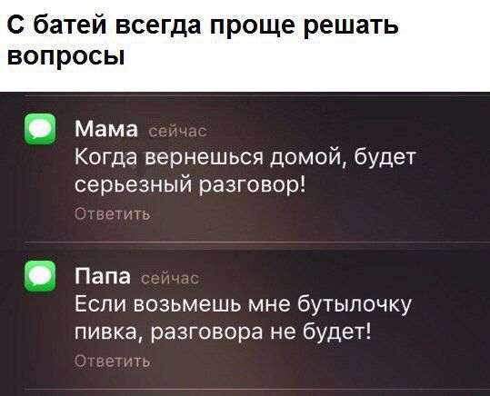 С батей всегда проще решать ВОП РОСЫ Мама Когда вернешься домой будет серьезный разговор Папа Если возьмешь мне бутылочку пивка разговора не будет