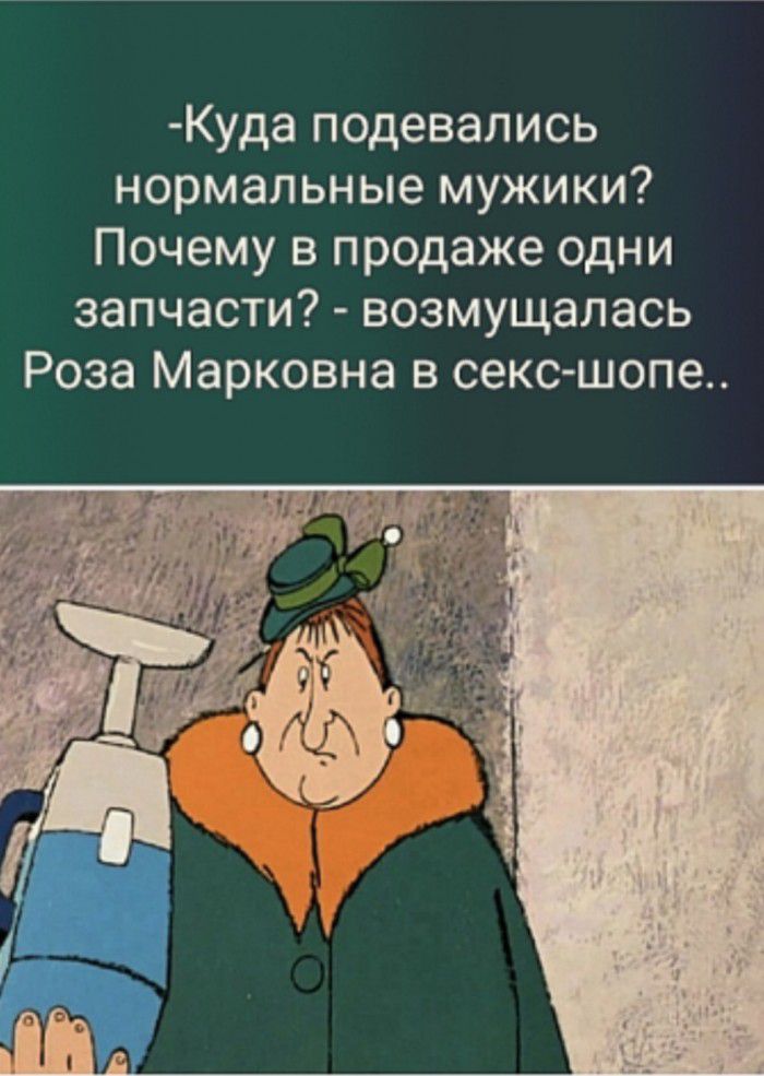 Куда подевались нормальные мужики Почему в продаже одни запчасти возмущалась Роза Марковна в секс шопе