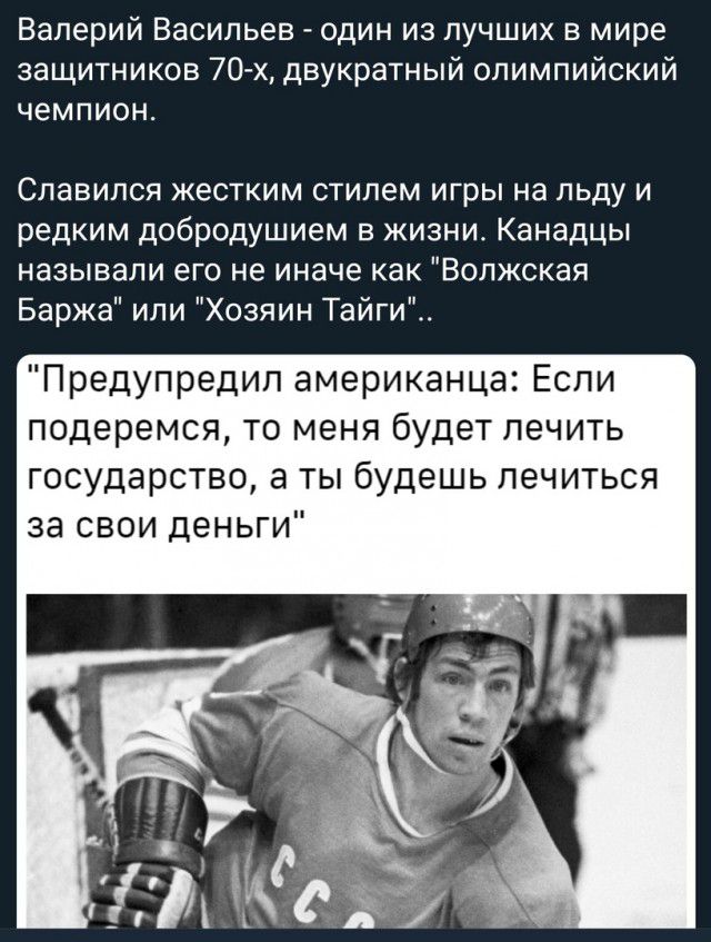 Валерий Васильев один из лучших в мире защитников 70 х двукратный олимпийский чемпион Славился жестким стилем игры на льду и редким добродушием в жизни Канадцы называли его не иначе как Волжская Баржа или Хозяин Тайги Предупредил американца Если подеремся то меня будет лечить государство в ты будешь лечиться за свои деньги