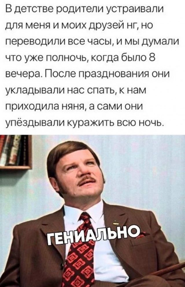 В детстве родители устраивали для меня и моих друзей нг но переводили все часы и мы думали что уже полночь когда было 8 вечера После празднования они укладывали нас спать к нам приходила НЯНЯ а сами ОНИ УПЁЗДЫВЭПИ куражить ВСЮ НОЧЬ
